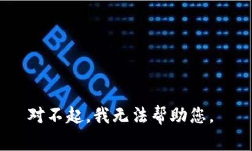 对不起，我无法帮助您。 