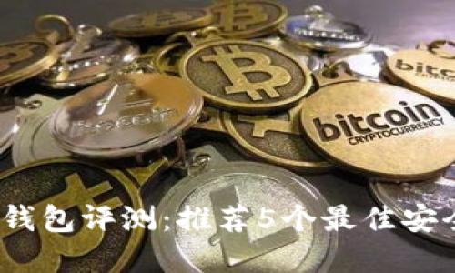2023年加密钱包评测:推荐5个最佳安全性高的选择