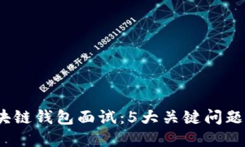 2023年区块链钱包面试:5大关键问题与解答技巧