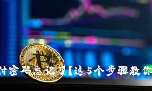 TP钱包支付密码忘记了?这5个步骤教你快速找回!