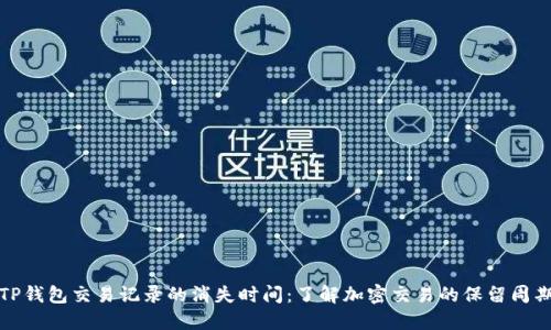 TP钱包交易记录的消失时间:了解加密交易的保留周期