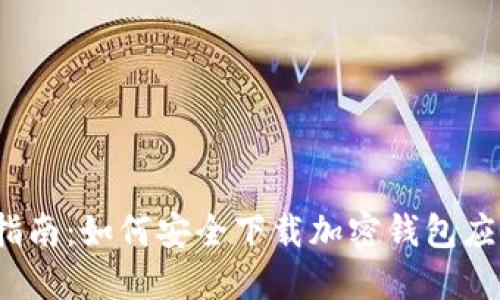 2023年全面指南:如何安全下载加密钱包应用到你的手机