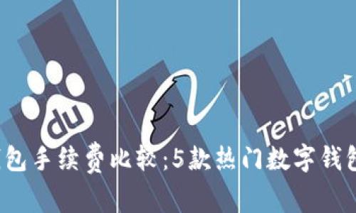 2023年TP钱包手续费比较：5款热门数字钱包的费用分析