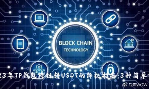 2023年TP钱包跨链转USDT的终极指南:3种简单方法