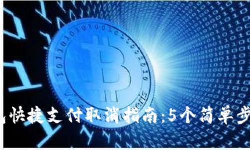 2023年数字钱包快捷支付取消指南:5个简单步骤了解操作方式