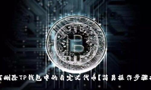 如何删除TP钱包中的自定义代币?简易操作步骤揭秘