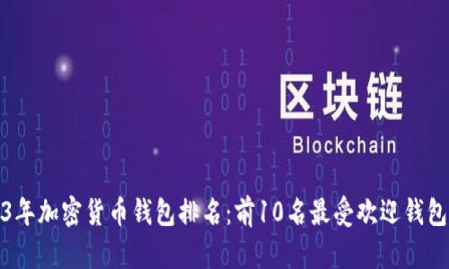 2023年加密货币钱包排名：前10名最受欢迎钱包详解