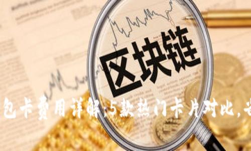 2023年数字钱包卡费用详解:5款热门卡片对比,省钱技巧全攻略
