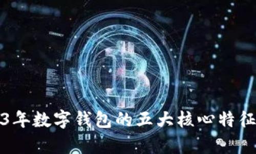 2023年数字钱包的五大核心特征解析