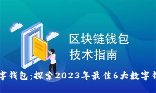 亚洲数字钱包:探索2023年最佳6大数字钱包平台