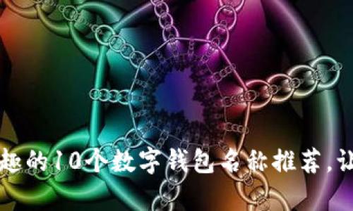 2023年最有趣的10个数字钱包名称推荐,让你爱不释手!