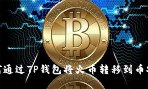 2023年详解:如何通过TP钱包将火币转移到币安的完整操作指南