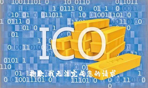 抱歉，我无法完成您的请求。