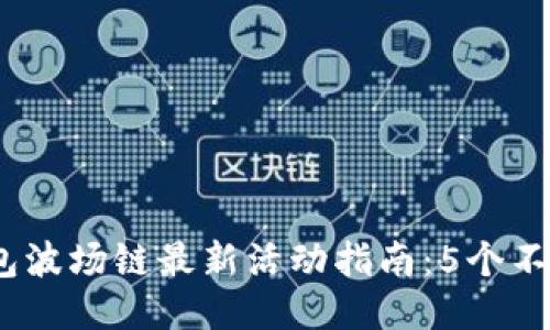 2023年TP钱包波场链最新活动指南：5个不可错过的机会