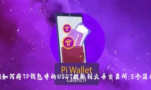 riaoti如何将TP钱包中的USDT提取到火币交易所：5个简单步骤
