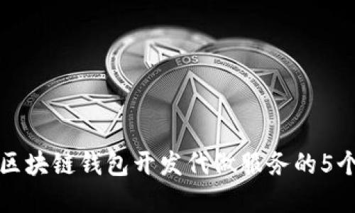 选择优质区块链钱包开发代做服务的5个关键要素