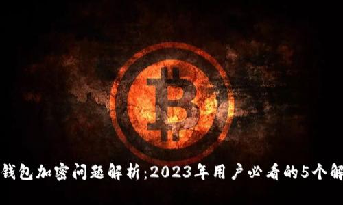 TP钱包加密问题解析:2023年用户必看的5个解答