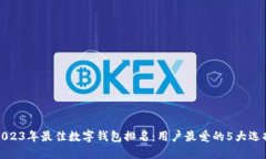 2023年最佳数字钱包排名：用户最爱的