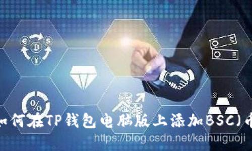详细指南:如何在TP钱包电脑版上添加BSC(币安智能链)