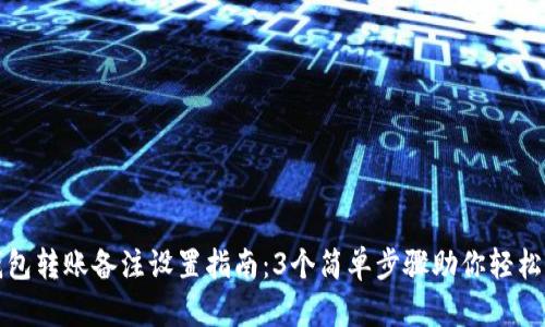 TP钱包转账备注设置指南：3个简单步骤助你轻松操作