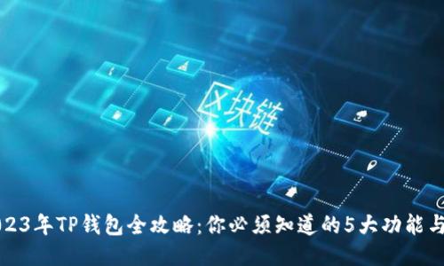 : 2023年TP钱包全攻略：你必须知道的5大功能与应用