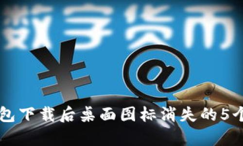解决TP钱包下载后桌面图标消失的5个有效方法