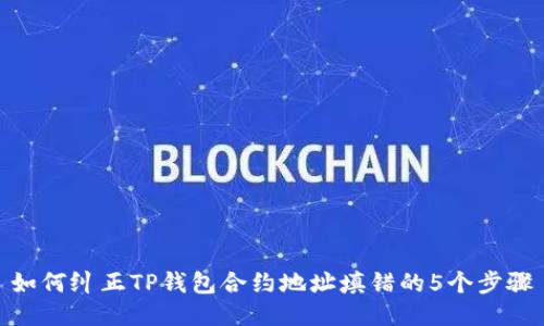 如何纠正TP钱包合约地址填错的5个步骤