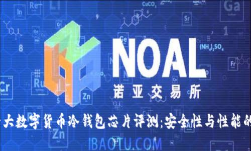 2023年十大数字货币冷钱包芯片评测:安全性与性能的完美结合