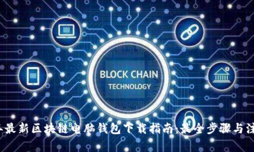 2023年最新区块链电脑钱包下载指南:最全步骤与注意事项