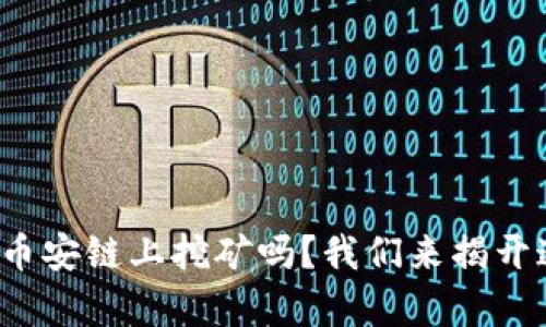 t p钱包可以在币安链上挖矿吗?我们来揭开这个问题的真相