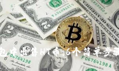 如何在TP钱包中出售HT币:6个简单步骤和最佳实践