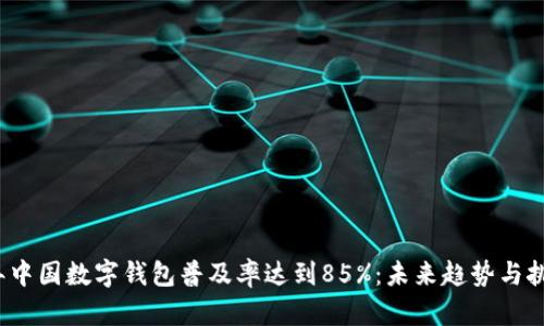 2023年中国数字钱包普及率达到85%:未来趋势与挑战分析