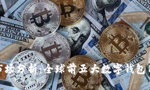 2023年数字钱包市场分析：全球前五大数字钱包用户增长率达250%