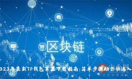 2023年最新TP钱包苹果下载指南:简单步骤助你快速入手