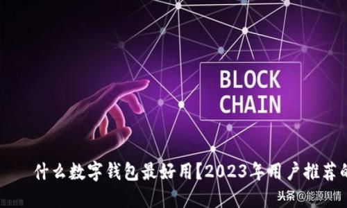 मोबाईल 什么数字钱包最好用?2023年用户推荐的5大最佳选择