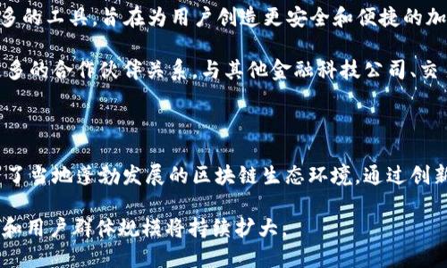 Klever钱包简介

Klever钱包是一款在加密货币界享有盛誉的钱包，其主要功能是为用户提供安全、快捷的数字资产存储和管理服务。它支持多种数字货币的存储，包括比特币、以太坊、和许多其他主流加密货币。作为一个去中心化的钱包，Klever致力于保护用户的资产安全，同时还推出了多种创新的功能，以提升用户体验。

Klever钱包的总部位置

根据公开信息，Klever钱包的总部位于巴西。巴西不仅是拉丁美洲最大的经济体之一，也是区块链技术和加密货币发展的重要市场。Klever选择在此设立总部，以便能够更好地服务于南美洲以及全球的用户。巴西在金融科技领域的投资和成长迅速，为Klever钱包的运营提供了良好的环境。

Klever钱包的特点

Klever钱包有许多值得一提的特点，这些特点共同构成了其吸引用户的魅力。

首先，Klever钱包是一款非托管钱包。这意味着用户的私钥完全由自己掌控，Klever团队无法访问用户的资金。这样的设计大幅度提升了用户资产的安全性，用户不必担心因交易平台的安全漏洞而损失资金。

其次，它拥有友好的用户界面，无论是新手还是资深用户都能轻松上手。用户可以在几分钟内快速创建钱包，并迅速开始进行资产管理和转账。Klever钱包支持多语言功能，使全球用户都能轻松适应。

再者，Klever钱包支持多种资产。除了主流的比特币和以太坊，用户也可以存储更多的小众币种，这为多样化的投资提供了良好的选择。钱包内还集成了去中心化的交易所（DEX），用户可以在不出钱包的情况下进行安全的代币交换。

Klever钱包的安全性

安全性是任何加密资产钱包的核心。在这一点上，Klever钱包做了很多工作。该钱包使用了多层加密技术，确保用户数据和资产的安全。此外，为了进一步增强安全性，Klever还加入了生物识别技术，比如指纹识别和面部识别，确保只有用户本人才能访问钱包。

即使是高风险交易，Klever钱包提供了多重签名选项。在进行大额交易时，用户可以设置多重确认，从而降低错误交易的风险。所有这些措施使Klever钱包成为了市场上安全性较高的选择之一。

Klever钱包的用户社区

Klever钱包的成功离不开其活跃的用户社区。为了提升用户体验，Klever团队在各种社交媒体平台上与用户保持密切的交流。不仅如此，Klever还定期举办在线活动，鼓励用户分享他们的使用体验及建议。

这种互动不仅能够帮助Klever进行产品改进，还能增强用户的归属感。社区中的用户互相分享经验，可以帮助新用户更快学习如何使用钱包。Klever团队还通过社区提交了改进方向和特性建议，不时推出新功能来迎合用户需求。

Klever钱包的未来发展

随着区块链技术的发展以及用户对加密资产管理需求的增加，Klever钱包也正在努力提升其功能和服务。Klever团队正在研发更多的工具，旨在为用户创造更安全和便捷的加密资产管理环境。

未来的版本中可能会增加更多的区块链支持，让用户能够管理更多种类的数字资产。同时，Klever团队希望能在全球范围内建立更多的合作伙伴关系，与其他金融科技公司、交易所以及DApp开发者合作，进一步拓展钱包的功能。

总结

Klever钱包作为一款专注于安全性和用户体验的加密钱包，在不断发展壮大中吸引了越来越多的用户。其总部位于巴西，充分利用了当地蓬勃发展的区块链生态环境。通过创新的功能和强大的安全保障，Klever钱包为用户提供了一个值得信赖的数字资产管理平台。

无论是对新手用户，还是对资深玩家，Klever钱包都能满足个人需求。未来，随着Klever钱包的持续发展，它在全球范围内的影响力和用户群体规模将持续扩大。