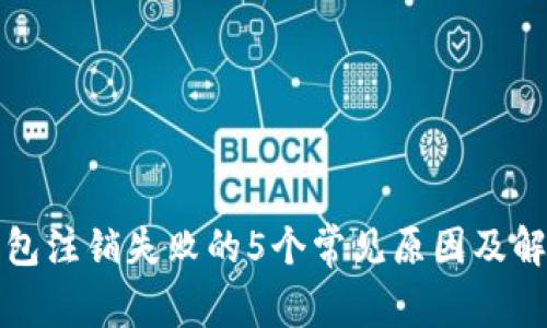 数字钱包注销失败的5个常见原因及解决办法