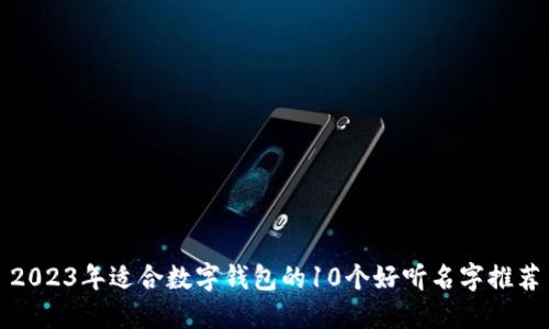2023年适合数字钱包的10个好听名字推荐