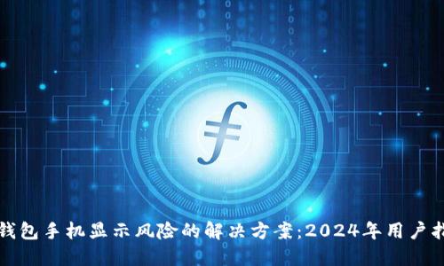 TP钱包手机显示风险的解决方案：2024年用户指南