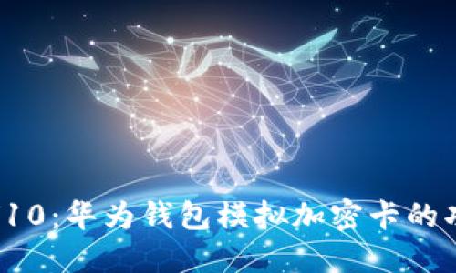 揭秘荣耀V10：华为钱包模拟加密卡的功能与优势