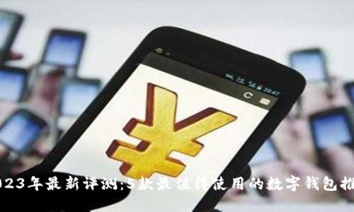 2023年最新评测：5款最值得使用的数字钱包推荐