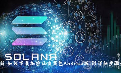 2023年最新：如何下载加密社交钱包Android版，附详细步骤和使用技巧