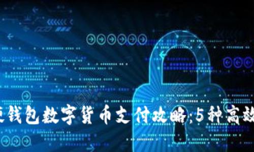 2023年硬钱包数字货币支付攻略：5种高效支付方式