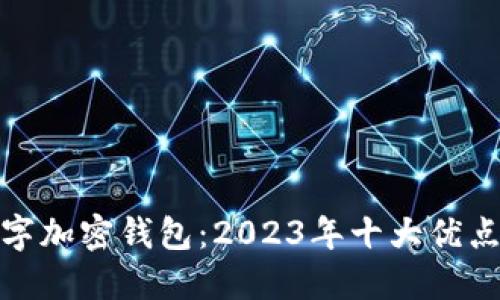解密数字加密钱包:2023年十大优点与好处