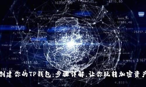 轻松创建你的TP钱包:步骤详解,让你玩转加密资产管理