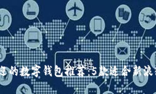 2023年最受欢迎的数字钱包推荐:5款适合新浪微博用户的选择