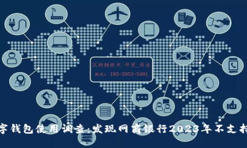 2023年数字钱包使用调查:发现网商银行2023年不支持的6大原因