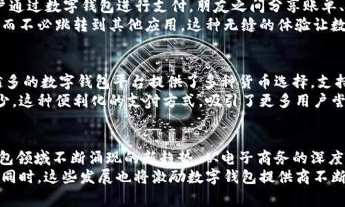 数字钱包的未来：2023年值得关注的5个趋势

数字钱包, 移动支付, 加密货币, 金融科技/guanjianci

引言
随着科技的迅速发展，数字钱包作为一种新兴的支付方式，正在改变我们传统的消费习惯。2023年，无论是在便利性、功能性，还是安全性方面，数字钱包领域都展现出新的趋势。这些趋势不仅能为用户提供更加便捷的支付体验，还能推动整个金融科技行业的创新与发展。

什么是数字钱包？
数字钱包，顾名思义，是一种存储用户支付信息、银行卡、信用卡等财务信息的虚拟钱包。它不仅支持传统的在线支付，还支持二维码支付、近场通信（NFC）支付以及加密货币交易等多种支付方式。用户只需通过手机应用或者电子设备即可轻松完成支付，而不再需要携带大量的现金或物理卡片。

2023年数字钱包的五大趋势
在数字钱包的应用领域，2023年的发展趋势值得深入分析。以下列举了五个关键性趋势，能够帮助我们把握未来的发展脉搏。

1. 电子商务与数字钱包的融合
随着电子商务的快速成长，越来越多的商家正在逐步将数字钱包功能集成到自己的平台中。消费者在完成在线购物时，可以选择使用数字钱包支付，这种便捷性极大提升了用户体验。
许多知名的电商平台已经开始接受各类数字钱包支付，并提供一定的优惠政策来吸引消费者。用户通过数字钱包支付，不仅可以享受简化的支付流程，还能获取积分、打折或者其他奖励，这种双重优势自然使得数字钱包更加流行。

2. 加密货币的崛起
加密货币的兴起为数字钱包注入了新的活力，许多数字钱包平台已开始支持比特币、以太坊等加密货币的交易。2023年，预计将会有更多的商家接受加密货币支付，进一步推动数字钱包的发展。
这一趋势不仅吸引了想要投资加密货币的用户，也为希望在日常消费中使用加密货币的人提供了便利。加密货币的匿名性和低交易手续费等特点，增加了其在数字钱包中的吸引力。

3. 增强安全性
安全性一直是用户选择数字钱包的关键考虑因素之一。2023年，随着技术的不断发展，数字钱包的安全防护措施也在不断升级。多因素认证、生物识别技术（如指纹识别和面部识别）正逐渐成为数字钱包的标准配置。
用户的隐私和资金安全得到了更好的保障。金融科技企业正在努力研发更高效的加密技术，以确保每笔交易的安全。此外，针对网络诈骗和钓鱼攻击的防范措施也越发完善。

4. 社交支付的兴起
社交圈的联系正在影响支付方式，数字钱包在社交平台中的应用日益增加。2023年，越来越多的社交媒体平台开始支持用户通过数字钱包进行支付。朋友之间分享账单、集资活动通过数字钱包实现变得非常简单。
这种方式不仅为用户提供了更加便捷而直接的支付体验，也丰富了社交关系的维度。用户能够在社交平台上快速进行支付，而不必跳转到其他应用，这种无缝的体验让数字钱包在年轻用户中越来越受欢迎。

5. 跨境支付的便利化
随着全球化的推进，越来越多的消费者开始进行跨境购物。在这方面，数字钱包展现出巨大的潜力。2023年，我们看到越来越多的数字钱包平台提供了多种货币选择，支持跨境支付，这一变化大大便利了国际交易。
用户只需在数字钱包中选择自己所在国的货币，即可轻松完成跨境消费。汇率转换的复杂性和额外的手续费也因此得以减少。这种便利化的支付方式，吸引了更多用户尝试国际购物。数字钱包不再是一个单纯的支付工具，而是成为了连接全球消费者与商家的桥梁。

总结
数字钱包的流行并非偶然，它集合了便利性、安全性和技术创新等多方面的优势。随着2023年的到来，我们可以看到数字钱包领域不断涌现的新趋势，从电子商务的深度融合，到加密货币的普及；从安全技术的提升，到社交支付和跨境支付的便利，数字钱包正在逐步重塑我们的支付体验。
作为消费者，了解这些趋势不仅有助于我们在选择数字钱包时做出明智的决策，也让我们在未来的消费中走在时代的前沿。同时，这些发展也将激励数字钱包提供商不断创新，塑造金融科技的未来。未来的支付方式，将更加强调用户的体验与便捷。