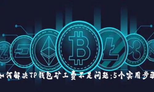 如何解决TP钱包矿工费不足问题:5个实用步骤
