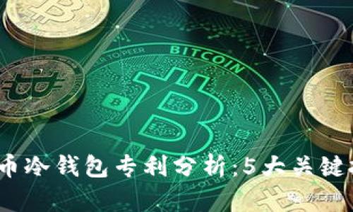 2023年数字货币冷钱包专利分析:5大关键技术与未来趋势